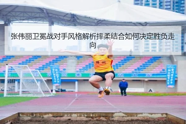 张伟丽卫冕战对手风格解析摔柔结合如何决定胜负走向